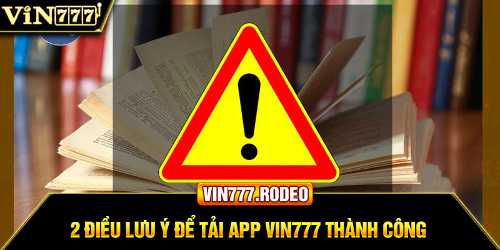 2 điều lưu ý để tải app Vin777 thành công 